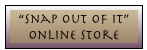 &ldquo;Snap Out Of It&rdquo;
OnLine Store